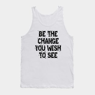 Be The Change You Wish To See Tank Top